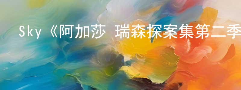 陳禮豪的動漫綜藝大全,Sky《阿加莎·瑞森探案集第二季》迅雷下載/在線觀看/百度云-犯罪/歷史載-美劇天堂